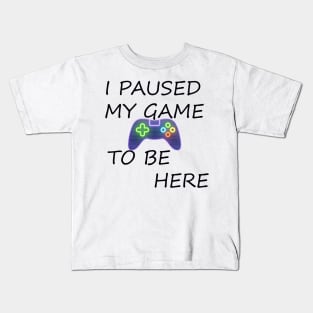 I Paused My Game Kids T-Shirt